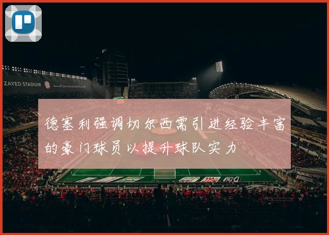 德塞利强调切尔西需引进经验丰富的豪门球员以提升球队实力